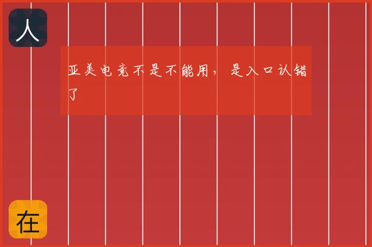 亚美电竞不是不能用，是入口认错了